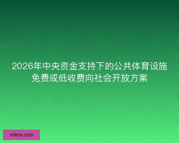2026年中央资金支持下的公共体育设施免费或低收费向社会开放方案