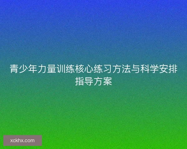 青少年力量训练核心练习方法与科学安排指导方案