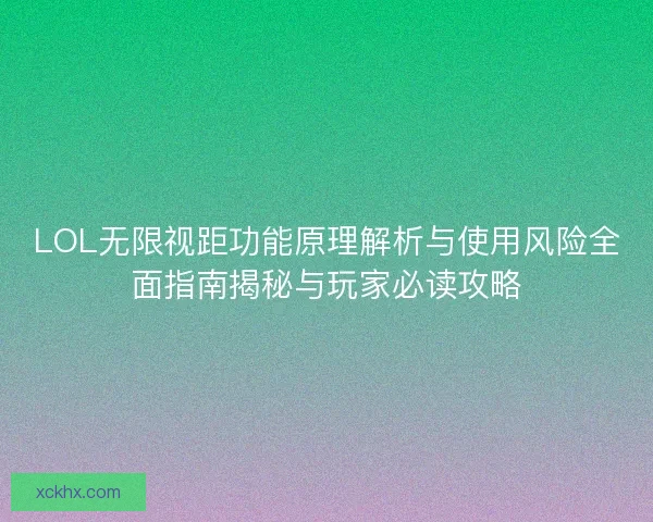 LOL无限视距功能原理解析与使用风险全面指南揭秘与玩家必读攻略 LOL无限视距功能原理解析与使用风险全面指南揭秘与玩家必读攻略